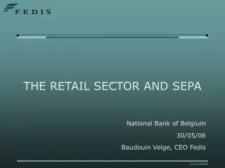 THE RETAIL SECTOR AND SEPA National Bank of Belgium 30/05/06 Baudouin Velge, CEO Fedis