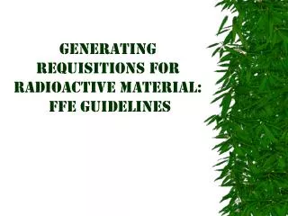 Generating requisitions for Radioactive Material: FFE Guidelines