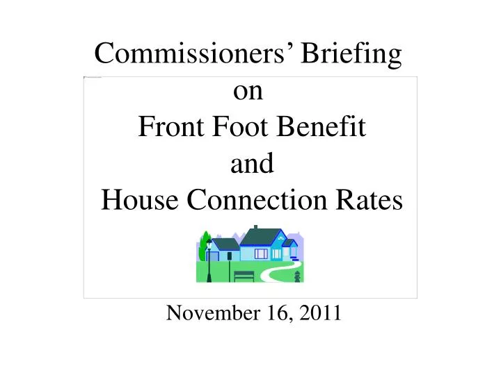 commissioners briefing on front foot benefit and house connection rates