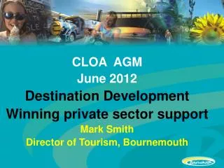 CLOA AGM June 2012 Destination Development Winning private sector support Mark Smith