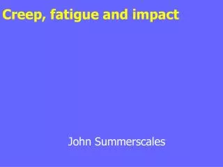 Creep, fatigue and impact