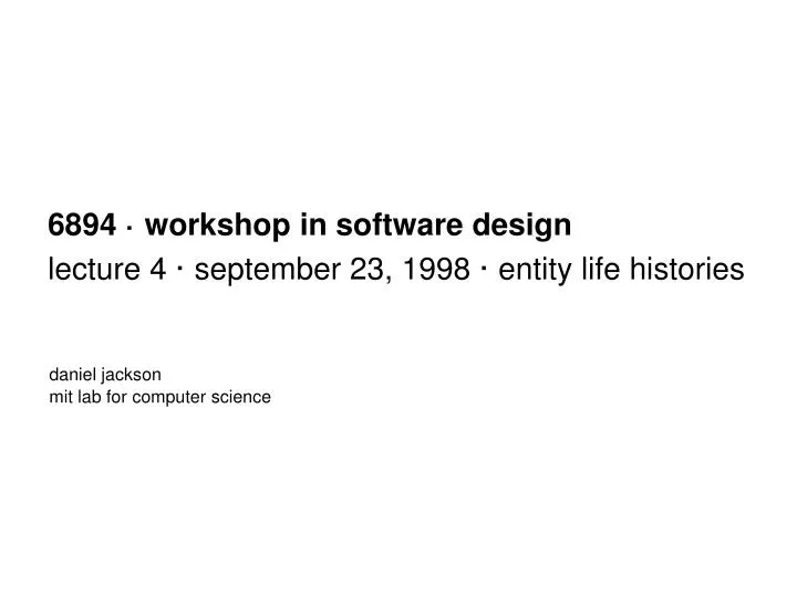6894 workshop in software design lecture 4 september 23 1998 entity life histories