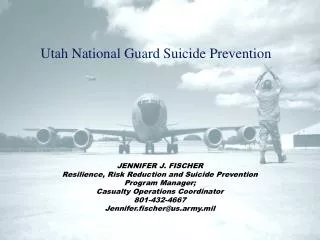 JENNIFER J. FISCHER Resilience, Risk Reduction and Suicide Prevention Program Manager;