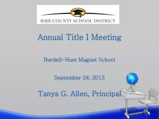 Annual Title I Meeting Burdell-Hunt Magnet School September 24, 2013 Tanya G. Allen, Principal