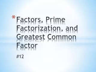 Factors, Prime Factorization, and Greatest Common Factor