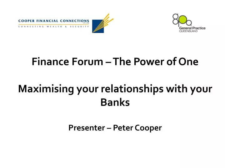 finance forum the power of one maximising your relationships with your banks presenter peter cooper
