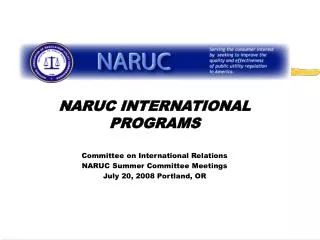 NARUC INTERNATIONAL PROGRAMS Committee on International Relations NARUC Summer Committee Meetings