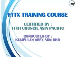 FTTX TRAINING COURSE CERTIFIED BY : FTTH COUNCIL ASIA PACIFIC CONDUCTED BY :