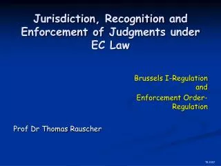 Jurisdiction , Recognition and Enforcement of Judgments under EC Law