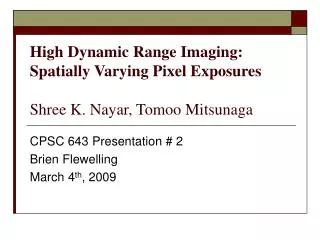 High Dynamic Range Imaging: Spatially Varying Pixel Exposures Shree K. Nayar, Tomoo Mitsunaga