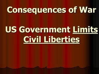 Consequences of War US Government Limits Civil Liberties