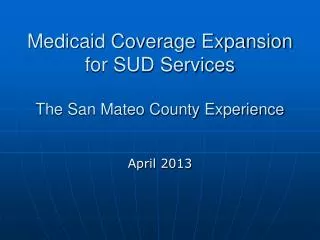 Medicaid Coverage Expansion for SUD Services The San Mateo County Experience