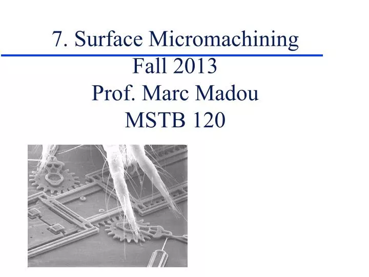 7 surface micromachining fall 2013 prof marc madou mstb 120