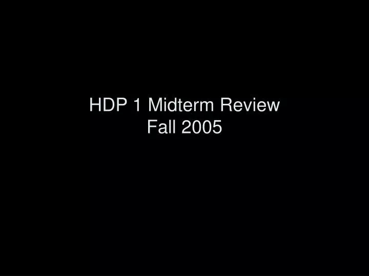 hdp 1 midterm review fall 2005