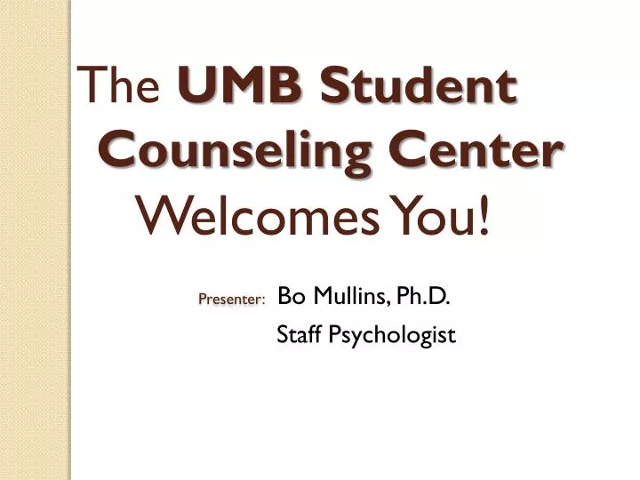 the umb student counseling center welcomes you presenter bo mullins ph d staff psychologist
