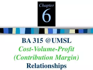 BA 315 @UMSL Cost-Volume-Profit (Contribution Margin) Relationships