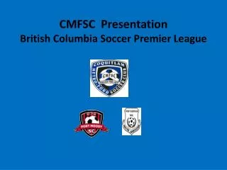CMFSC Presentation British Columbia Soccer Premier League