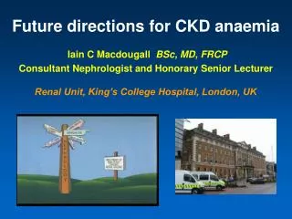 Future directions for CKD anaemia Iain C Macdougall BSc, MD, FRCP