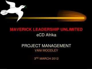 MAVERICK LEADERSHIP UNLIMITED eCD Afrika PROJECT MANAGEMENT VANI MOODLEY 3 RD MARCH 2012