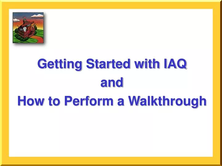 getting started with iaq and how to perform a walkthrough