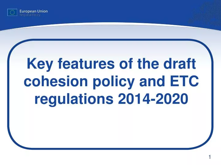 key features of the draft cohesion policy and etc regulations 2014 2020