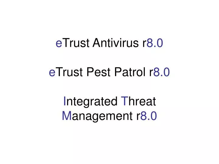 e trust antivirus r 8 0 e trust pest patrol r 8 0 i ntegrated t hreat m anagement r 8 0