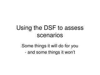 Using the DSF to assess scenarios