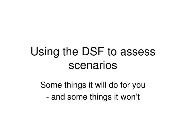 using the dsf to assess scenarios