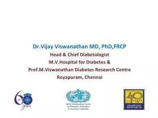 Dr.Vijay Viswanathan MD, PhD,FRCP Head &amp; Chief Diabetologist M.V.Hospital for Diabetes &amp;