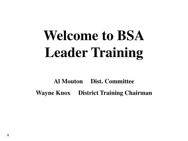 welcome to bsa leader training al mouton dist committee wayne knox district training chairman