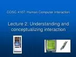 COSC 4107: Human Computer Interaction Lecture 2: Understanding and conceptualizing interaction - slide 1