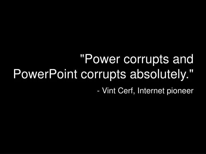 power corrupts and powerpoint corrupts absolutely vint cerf internet pioneer