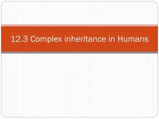 12.3 Complex inheritance in Humans