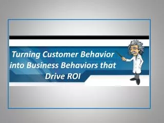 Turning Customer Behavior into Business Behaviors that Drive ROI