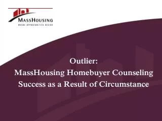 Outlier: MassHousing Homebuyer Counseling Success as a Result of Circumstance