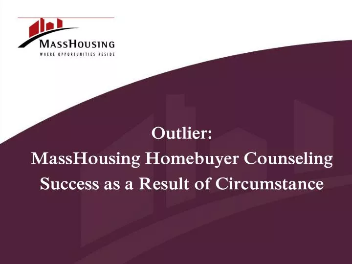 outlier masshousing homebuyer counseling success as a result of circumstance
