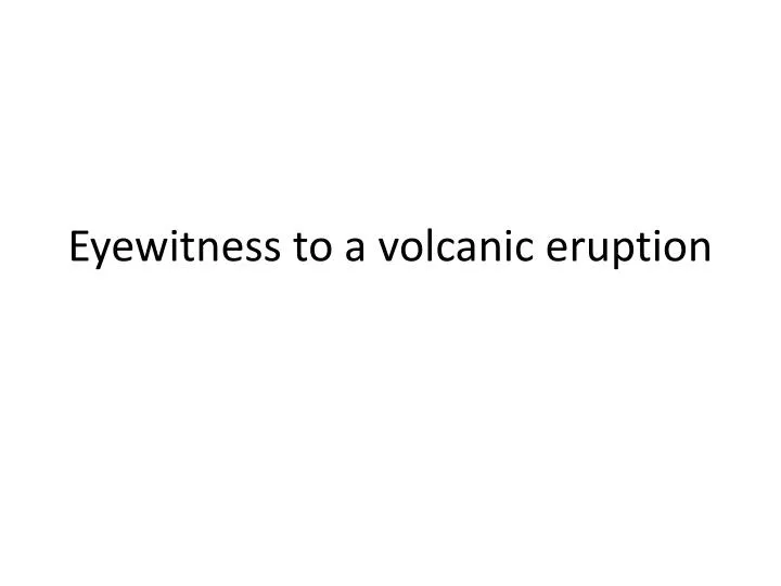 eyewitness to a volcanic eruption