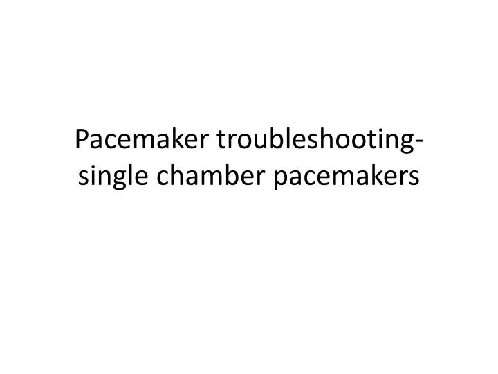 pacemaker troubleshooting single chamber pacemakers