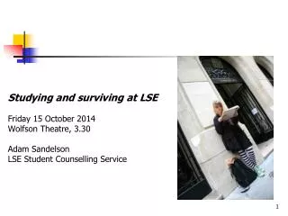 Studying and surviving at LSE 	Friday 15 October 2014 Wolfson Theatre, 3.30 	Adam Sandelson