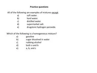 All of the following are examples of mixtures except 	a )	soft water. 	b )	hard water.