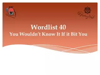 Wordlist 40 You Wouldn’t Know It If it Bit You
