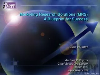 Marketing Research Solutions (MRS) A Blueprint for Success June 25, 2001 Andrew F. Toyota