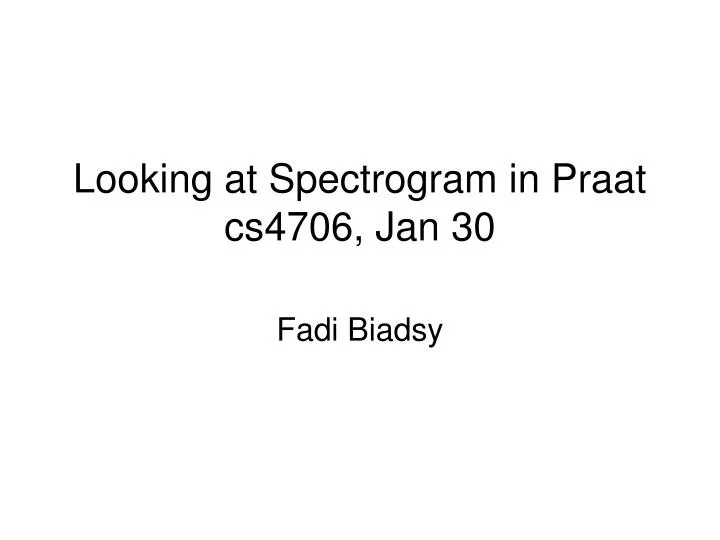 looking at spectrogram in praat cs4706 jan 30