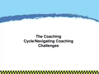 The Coaching Cycle/Navigating Coaching Challenges