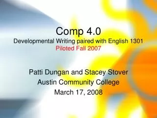 Comp 4.0 Developmental Writing paired with English 1301 Piloted Fall 2007