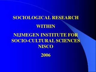 SOCIOLOGICAL RESEARCH WITHIN NIJMEGEN INSTITUTE FOR SOCIO-CULTURAL SCIENCES NISCO 2006