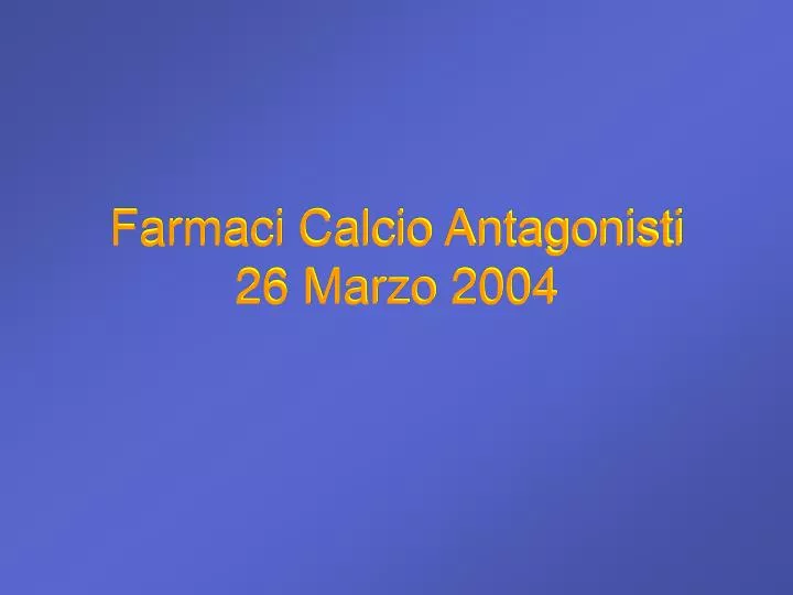 farmaci calcio antagonisti 26 marzo 2004