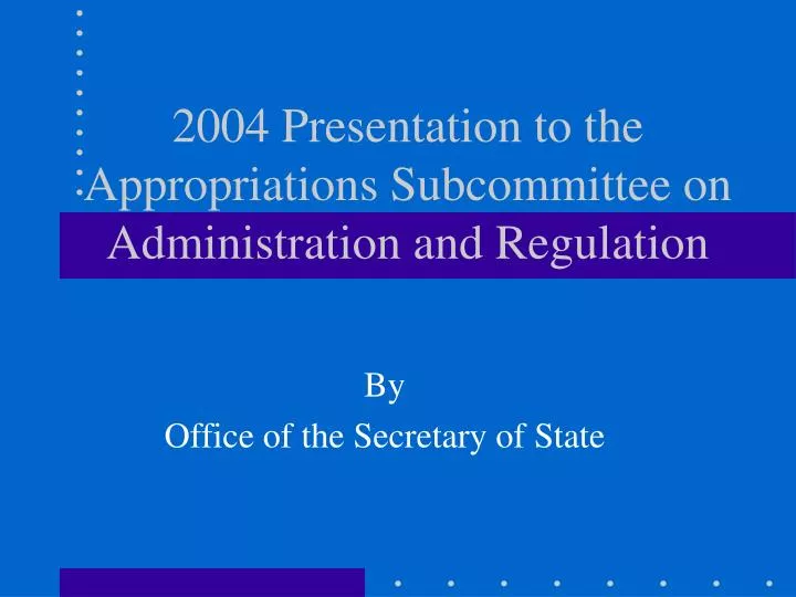 2004 presentation to the appropriations subcommittee on administration and regulation