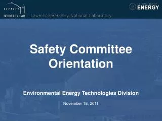 Safety Committee Orientation Environmental Energy Technologies Division November 18, 2011