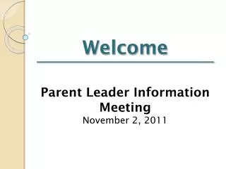 Welcome Parent Leader Information Meeting November 2, 2011